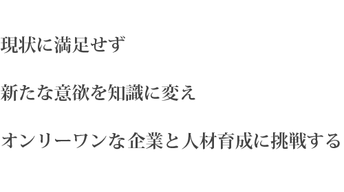 可能思考で考働し、たゆまず、市場の創造と経営の革新と、人材の育成に挑戦する